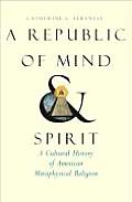 Republic of Mind & Spirit A Cultural History of American Metaphysical Religion