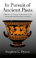 In Pursuit of Ancient Pasts A History of Classical Archaeology in the Nineteenth & Twentieth Centuries