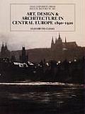 Art, Design, and Architecture in Central Europe 1890-1920