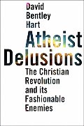 Atheist Delusions The Christian Revolution & Its Fashionable Enemies