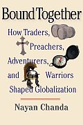 Bound Together How Traders Preachers Adventurers & Warriors Shaped Globalization