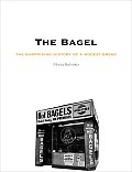 Bagel The Surprising History of a Modest Bread