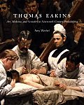 Thomas Eakins Art Medicine & Sexuality in Nineteenth Century Philadelphia