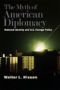 Myth of American Diplomacy National Identity & U S Foreign Policy