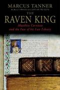 Raven King Matthias Corvinus & the Fate of His Lost Library