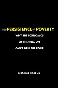 Persistence of Poverty Why the Economics of the Well Off Cant Help the Poor