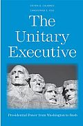 Unitary Executive Presidential Power from Washington to Bush