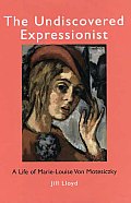 Undiscovered Expressionist A Life of Marie Louise Von Motesiczky