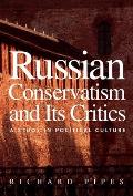 Russian Conservatism and Its Critics: A Study in Political Culture