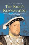 Kings Reformation Henry VIII & the Remaking of the English Church