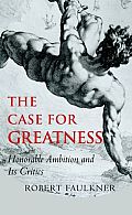 Case for Greatness Honorable Ambition & Its Critics