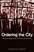 Ordering the City: Land Use, Policing, and the Restoration of Urban America