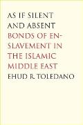 As If Silent & Absent Bonds of Enslavement in the Islamic Middle East