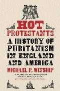 Hot Protestants A History of Puritanism in England & America