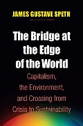 Bridge at the Edge of the World Capitalism the Environment & Crossing from Crisis to Sustainability