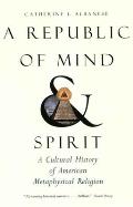 A Republic of Mind and Spirit: A Cultural History of American Metaphysical Religion