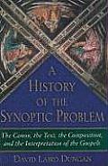 History of the Synoptic Problem: The Canon, the Text, the Composition, and the Interpretation of the Gospels