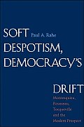Soft Despotism Democracys Drift Montesquieu Rousseau Tocqueville & the Modern Prospect