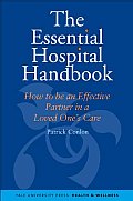 Essential Hospital Handbook How to Be an Effective Partner in a Loved Ones Care
