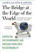 Bridge at the Edge of the World Capitalism the Environment & Crossing from Crisis to Sustainability