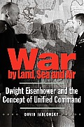 War by Land Sea & Air Dwight Eisenhower & the Concept of Unified Command