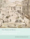 Waters of Rome Aqueducts Fountains & the Birth of the Baroque City