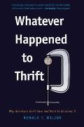 Whatever Happened to Thrift Why Americans Dont Save & What to Do about It