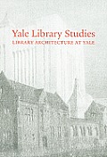 Yale Library Studies: Library Architecture at Yale