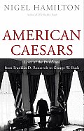 American Caesars Lives of the Presidents from Franklin D Roosevelt to George W Bush