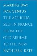 Making Way for Genius: The Aspiring Self in France from the Old Regime to the New