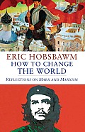How to Change the World Tales of Marx & Marxism