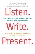 Listen. Write. Present.: The Elements for Communicating Science and Technology