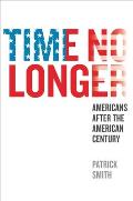 Time No Longer: Americans After the American Century