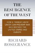 The Resurgence of the West: How a Transatlantic Union Can Prevent War and Restore the United States and Europe