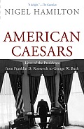American Caesars Lives of the Presidents from Franklin D Roosevelt to George W Bush