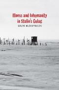 Illness and Inhumanity in Stalin's Gulag