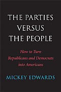 Parties Versus the People How to Turn Republicans & Democrats into Americans