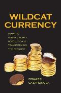 Wildcat Currency How the Virtual Money Revolution Is Transforming the Economy