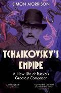 Tchaikovsky's Empire: A New Life of Russia's Greatest Composer