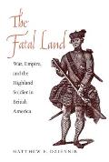Fatal Land: War, Empire, and the Highland Soldier in British America