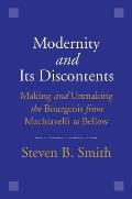 Modernity & its Discontents Making & Unmaking the Bourgeois from Machiavelli to Bellow