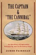 Captain and the Cannibal: An Epic Story of Exploration, Kidnapping, and the Broadway Stage