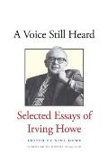 Voice Still Heard: Selected Essays of Irving Howe