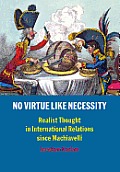No Virtue Like Necessity: Realist Thought in International Relations Since Machiavelli
