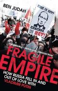 Fragile Empire How Russia Fell In & Out of Love with Vladimir Putin