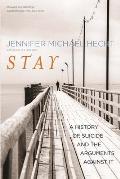 Stay A History of Suicide & the Arguments Against It