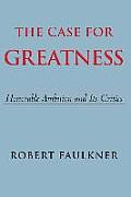 Case For Greatness Honorable Ambition & Its Critics