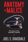 Anatomy of Malice The Enigma of the Nazi War Criminals