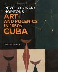 Revolutionary Horizons Art & Polemics in 1950s Cuba