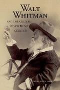 Walt Whitman and the Culture of American Celebrity